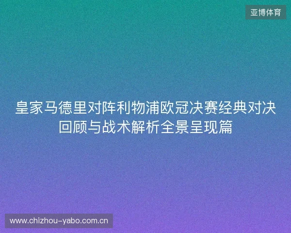 皇家马德里对阵利物浦欧冠决赛经典对决回顾与战术解析全景呈现篇